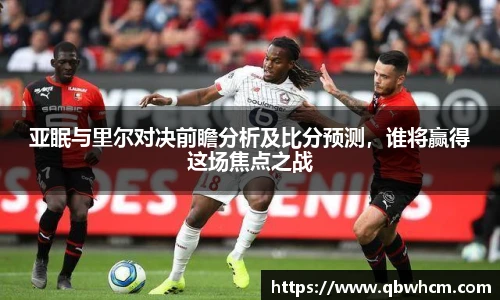 亚眠与里尔对决前瞻分析及比分预测，谁将赢得这场焦点之战
