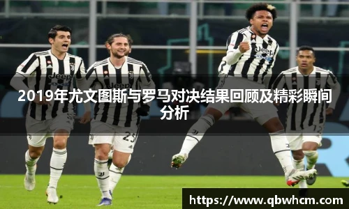 2019年尤文图斯与罗马对决结果回顾及精彩瞬间分析