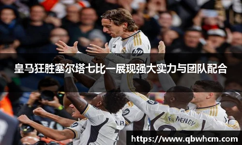 皇马狂胜塞尔塔七比一展现强大实力与团队配合