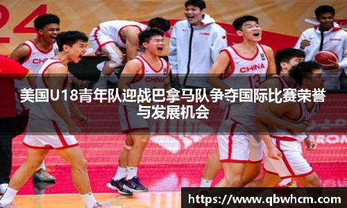 美国U18青年队迎战巴拿马队争夺国际比赛荣誉与发展机会