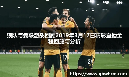 狼队与曼联激战回顾2019年3月17日精彩直播全程回放与分析