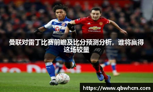 曼联对雷丁比赛前瞻及比分预测分析，谁将赢得这场较量