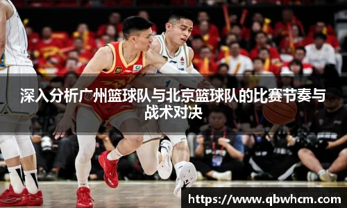 深入分析广州篮球队与北京篮球队的比赛节奏与战术对决