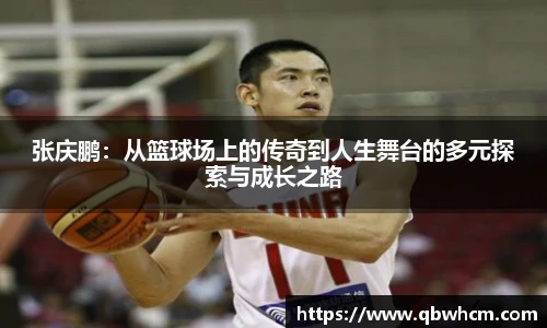 张庆鹏：从篮球场上的传奇到人生舞台的多元探索与成长之路