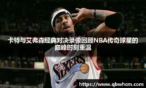 卡特与艾弗森经典对决录像回顾NBA传奇球星的巅峰时刻重温